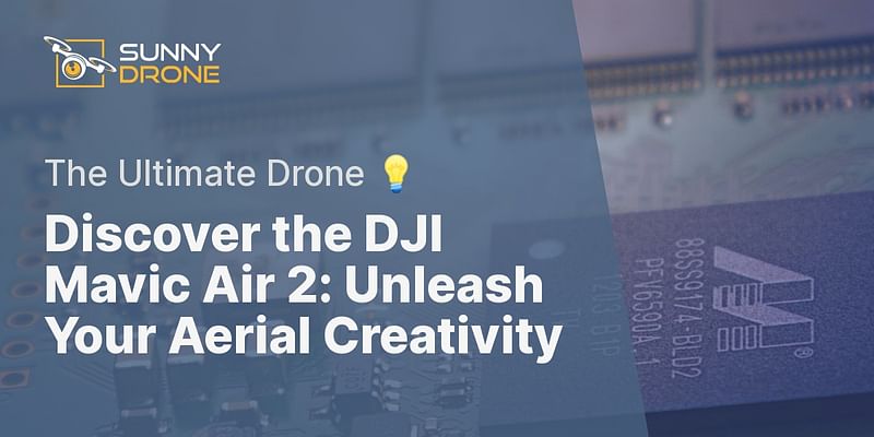 Discover the DJI Mavic Air 2: Unleash Your Aerial Creativity - The Ultimate Drone 💡