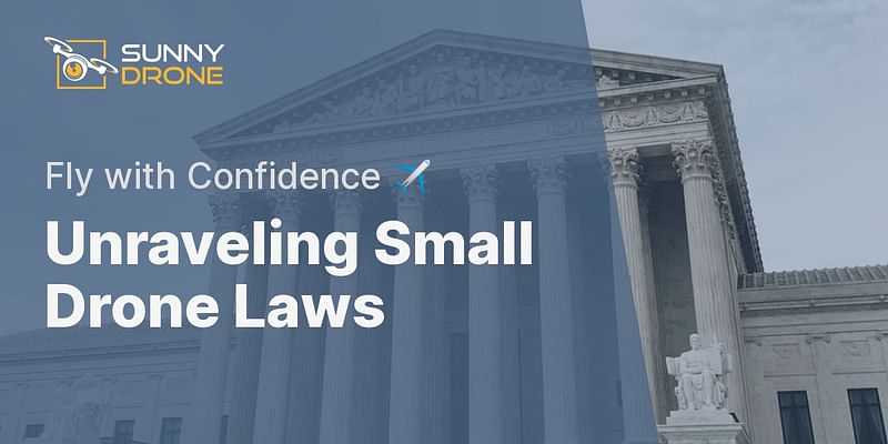 Unraveling Small Drone Laws - Fly with Confidence ✈️