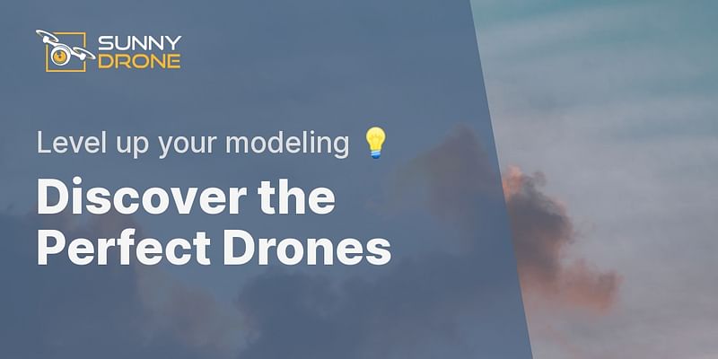 Discover the Perfect Drones - Level up your modeling 💡